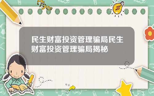 民生财富投资管理骗局民生财富投资管理骗局揭秘
