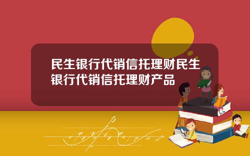 民生银行代销信托理财民生银行代销信托理财产品