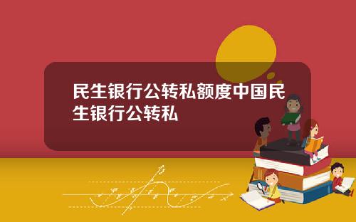 民生银行公转私额度中国民生银行公转私