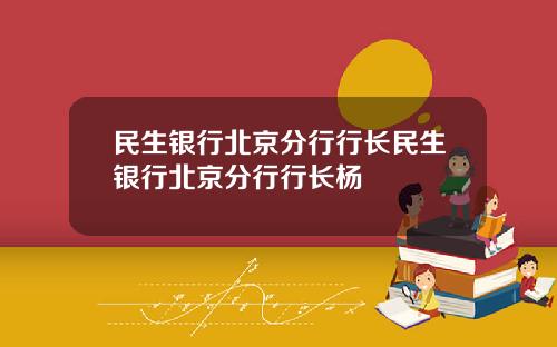 民生银行北京分行行长民生银行北京分行行长杨