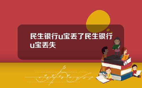 民生银行u宝丢了民生银行u宝丢失