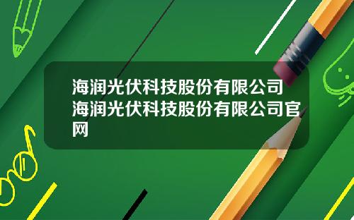 海润光伏科技股份有限公司海润光伏科技股份有限公司官网