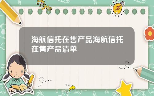 海航信托在售产品海航信托在售产品清单