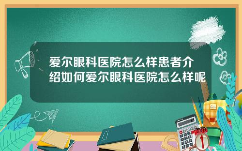 爱尔眼科医院怎么样患者介绍如何爱尔眼科医院怎么样呢