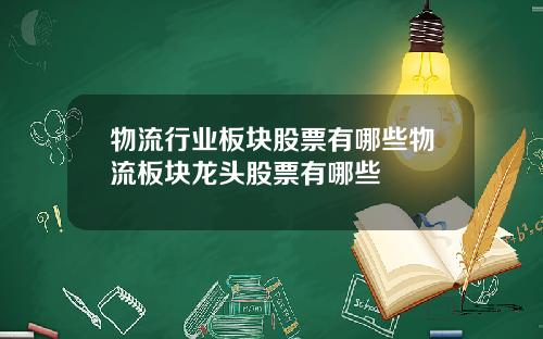物流行业板块股票有哪些物流板块龙头股票有哪些