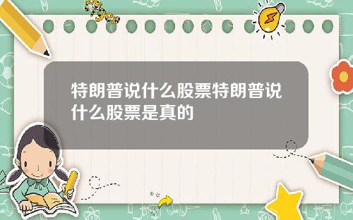 特朗普说什么股票特朗普说什么股票是真的