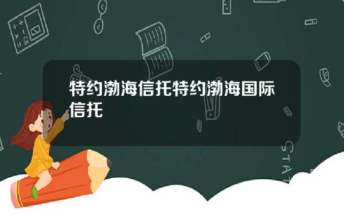 特约渤海信托特约渤海国际信托