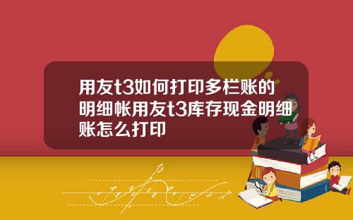 用友t3如何打印多栏账的明细帐用友t3库存现金明细账怎么打印