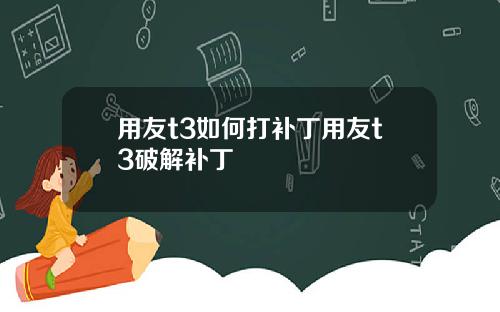 用友t3如何打补丁用友t3破解补丁
