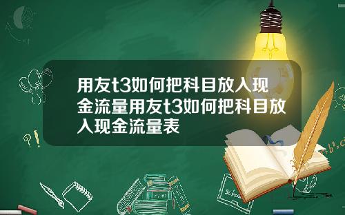 用友t3如何把科目放入现金流量用友t3如何把科目放入现金流量表