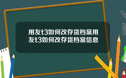 用友t3如何改存货档案用友t3如何改存货档案信息