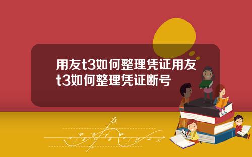 用友t3如何整理凭证用友t3如何整理凭证断号