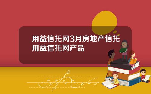 用益信托网3月房地产信托用益信托网产品