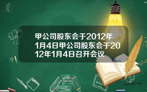 甲公司股东会于2012年1月4日甲公司股东会于2012年1月4日召开会议