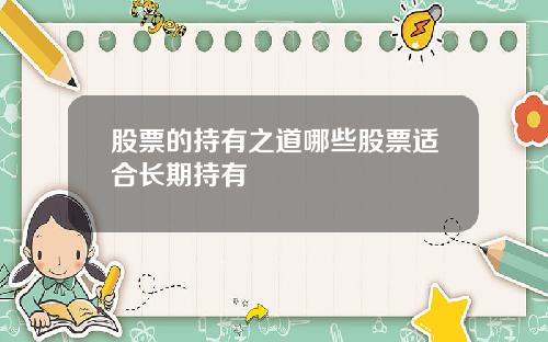 股票的持有之道哪些股票适合长期持有