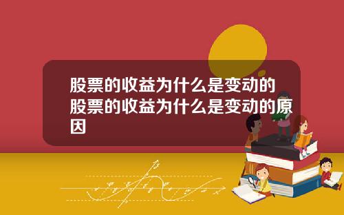 股票的收益为什么是变动的股票的收益为什么是变动的原因