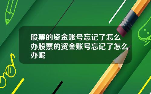 股票的资金账号忘记了怎么办股票的资金账号忘记了怎么办呢