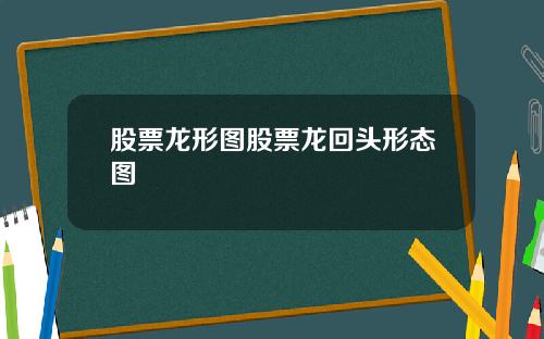 股票龙形图股票龙回头形态图
