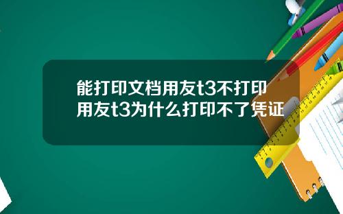 能打印文档用友t3不打印用友t3为什么打印不了凭证
