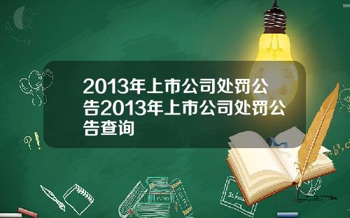 2013年上市公司处罚公告2013年上市公司处罚公告查询