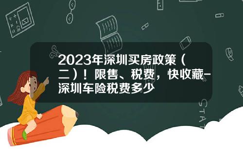 2023年深圳买房政策（二）！限售、税费，快收藏-深圳车险税费多少