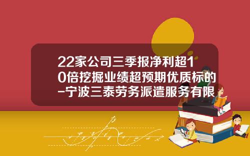 22家公司三季报净利超10倍挖掘业绩超预期优质标的-宁波三泰劳务派遣服务有限公司
