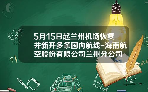 5月15日起兰州机场恢复并新开多条国内航线-海南航空股份有限公司兰州分公司