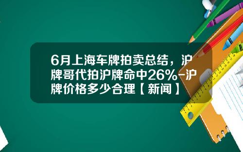 6月上海车牌拍卖总结，沪牌哥代拍沪牌命中26%-沪牌价格多少合理【新闻】