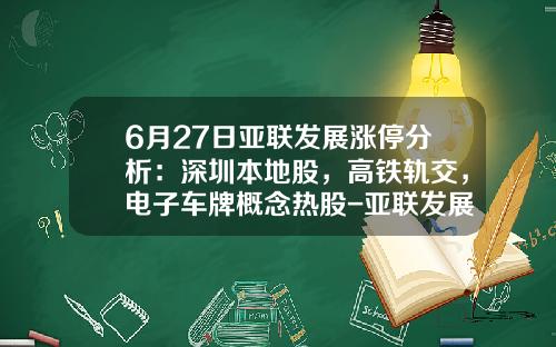 6月27日亚联发展涨停分析：深圳本地股，高铁轨交，电子车牌概念热股-亚联发展股票资讯搜索【新闻】