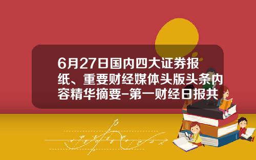 6月27日国内四大证券报纸、重要财经媒体头版头条内容精华摘要-第一财经日报共有多少版