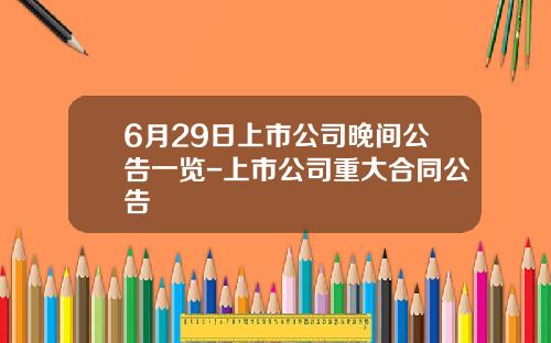 6月29日上市公司晚间公告一览-上市公司重大合同公告