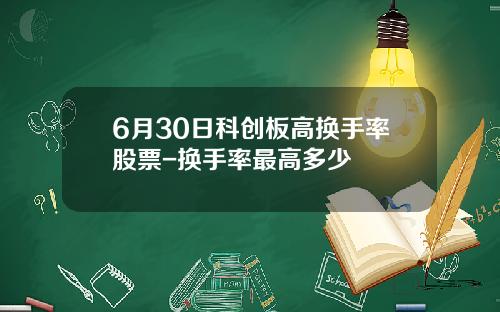 6月30日科创板高换手率股票-换手率最高多少