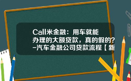 Call米金融：用车就能办理的大额贷款，真的假的？-汽车金融公司贷款流程【新闻】.