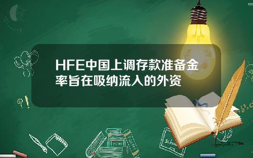HFE中国上调存款准备金率旨在吸纳流入的外资