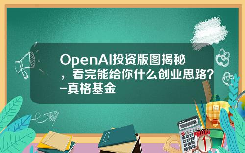 OpenAI投资版图揭秘，看完能给你什么创业思路？-真格基金