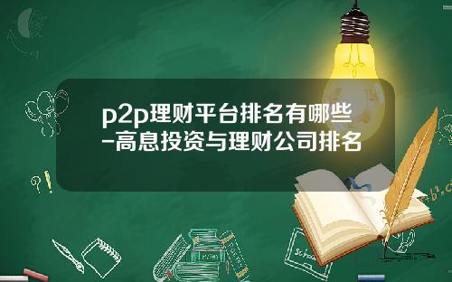 p2p理财平台排名有哪些-高息投资与理财公司排名