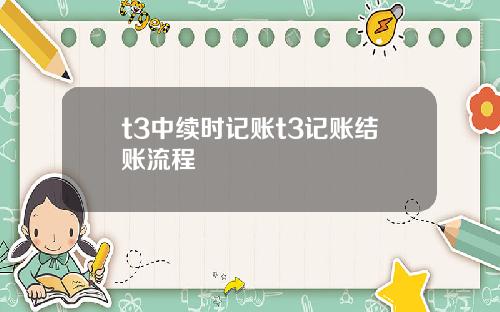 t3中续时记账t3记账结账流程
