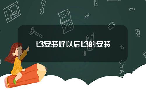 t3安装好以后t3的安装