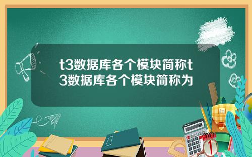 t3数据库各个模块简称t3数据库各个模块简称为