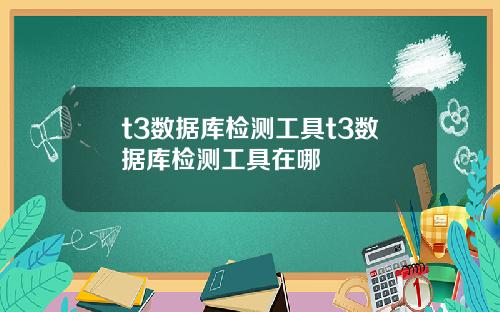 t3数据库检测工具t3数据库检测工具在哪
