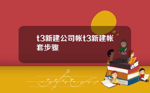 t3新建公司帐t3新建帐套步骤