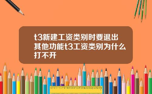 t3新建工资类别时要退出其他功能t3工资类别为什么打不开