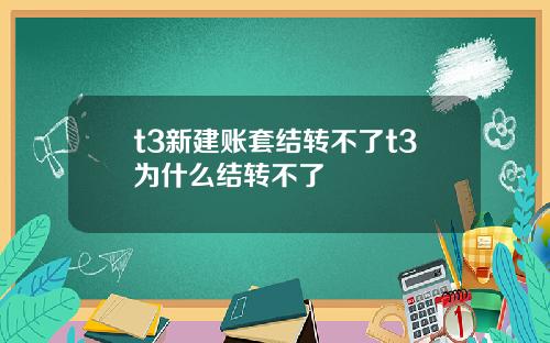t3新建账套结转不了t3为什么结转不了