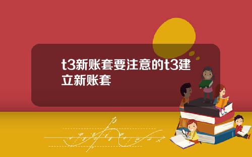 t3新账套要注意的t3建立新账套