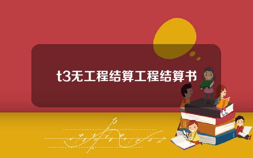t3无工程结算工程结算书