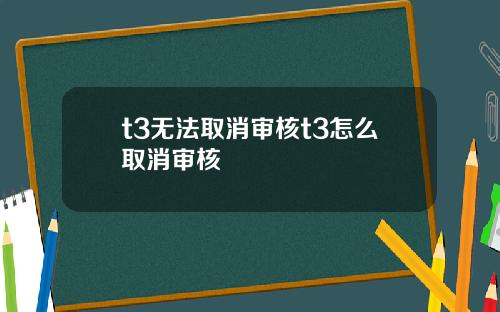 t3无法取消审核t3怎么取消审核