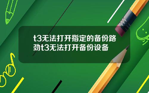 t3无法打开指定的备份路劲t3无法打开备份设备