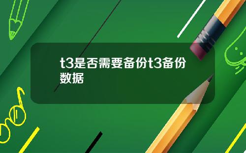 t3是否需要备份t3备份数据
