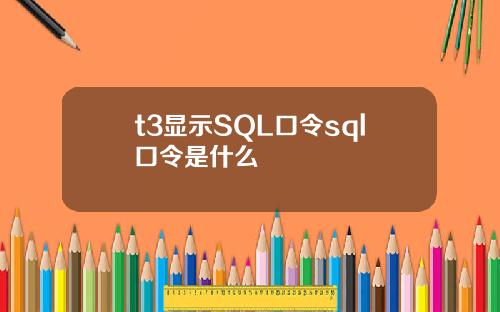 t3显示SQL口令sql口令是什么
