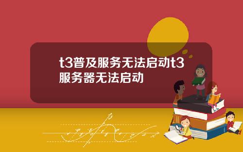 t3普及服务无法启动t3服务器无法启动